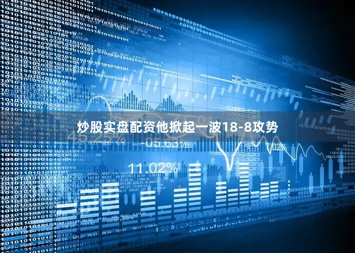 炒股实盘配资他掀起一波18-8攻势