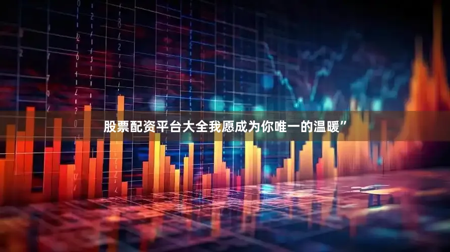 股票配资平台大全我愿成为你唯一的温暖”