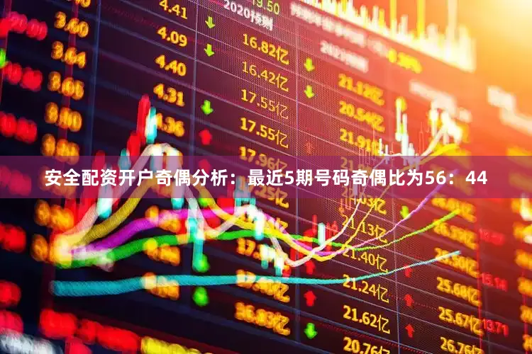 安全配资开户 奇偶分析:最近5期号码奇偶比为56:44
