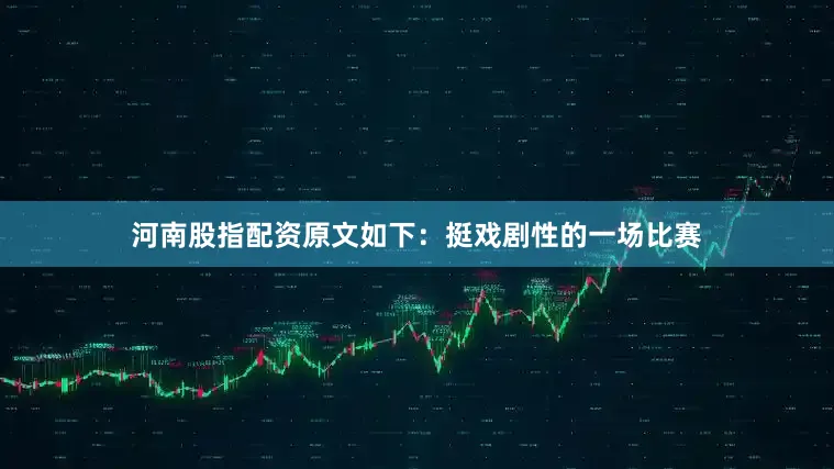 河南股指配资原文如下：挺戏剧性的一场比赛